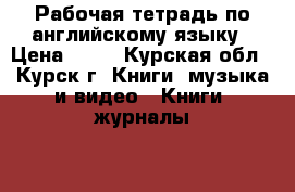 Рабочая тетрадь по английскому языку › Цена ­ 70 - Курская обл., Курск г. Книги, музыка и видео » Книги, журналы   . Курская обл.,Курск г.